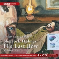 Sherlock Holmes - His Last Bow Vol 2 written by Arthur Conan Doyle performed by BBC Full Cast Dramatisation, Clive Merrison and Michael Williams on CD (Abridged)